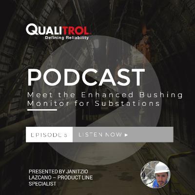 Qualitrol Episode 5: Enhanced Bushing Monitoring System for Substations Qualitrol Episode 5: Enhanced Bushing Monitoring System for Substations