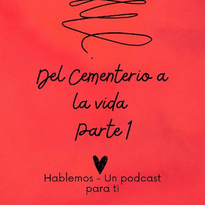 Del cementerio a la vida - Hablemos Un podcast para ti