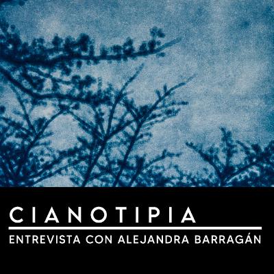 Cianotipia, entrevista con Alejandra Barragán