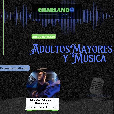 Música y Adultos Mayores (Personaje: Mario Alberto Becerra-Lic. en Gerontología)