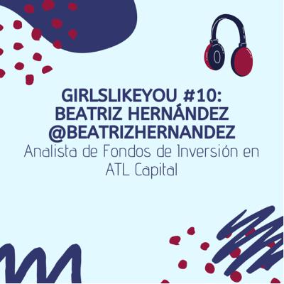 Girlslikeyou #10: Beatriz Hernández @beatrizhernandez. Analista de fondos en ATL Capital.