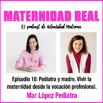 “Escuchar como pediatra,sentir como madre”Mar López(@marlopez_pediatra) - Podcast 10 #maternidadreal