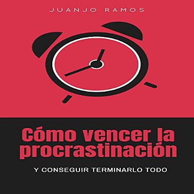 Cómo Vencer la Procrastinación y Conseguir Terminarlo Todo [How to Overcome Procrastination and Get Everything Done] (Audiolibro) | Prueba Gratis