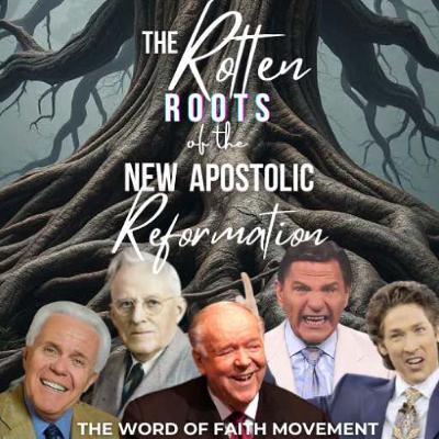The Rotten Roots of the NAR // The Word of Faith Movement The Rotten Roots of the NAR // The Word of Faith Movement