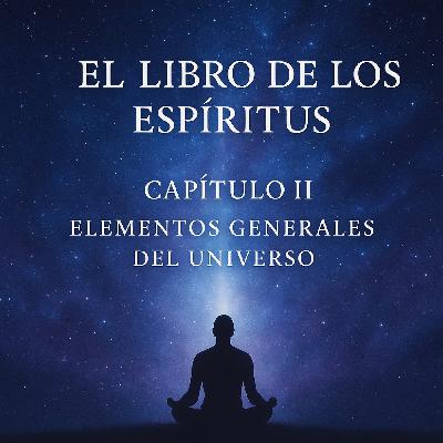 El Libro de los Espíritus – Capítulo II: Elementos Generales del Universo