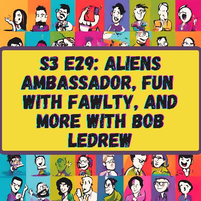 Aliens Ambassador, Fun with Fawlty, and More with Bob LeDrew
