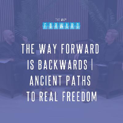 The Way Forward Is Backwards | Ancient Paths to Real Freedom