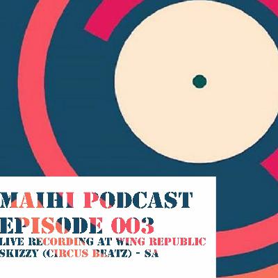MAIHI PODCAST EPISODE 003 - SKIZZY LIVE AT THE WING REPUBLIC