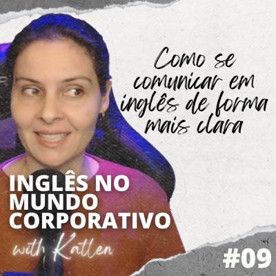 Como se comunicar em inglês de forma mais clara || Inglês no Mundo Corporativo - EP #09