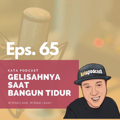 Eps: 65 | Kegelisahan Bangun Tidur