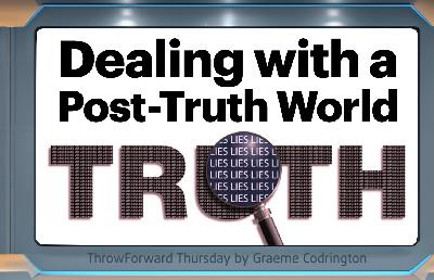 ThrowForward Thursday 177: Dealing with a Post-Truth World ThrowForward Thursday 177: Dealing with a Post-Truth World