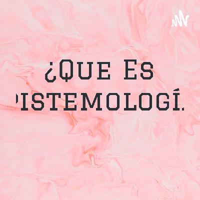 ¿Que es epistemología?