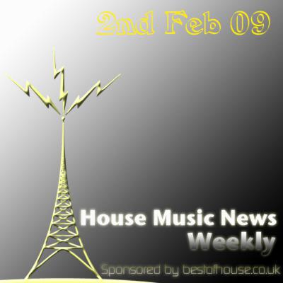 House Music News Weekly - 2nd Feb 09 House Music News Weekly - 2nd Feb 09