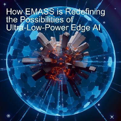 How EMASS is Redefining the Possibilities of Ultra-Low-Power Edge AI