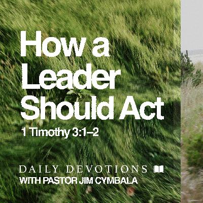 Daily Devotional | How a Leader Should Act | 1 Timothy 3:1–2 | Pastor Jim Cymbala Daily Devotional | How a Leader Should Act | 1 Timothy 3:1–2 | Pastor Jim Cymbala