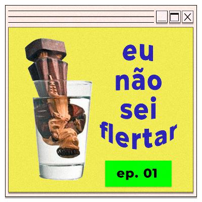 #01 | eu não sei flertar