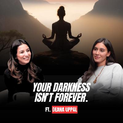 Your Darkness Isn't Forever | Deana Uppal | HON EP22