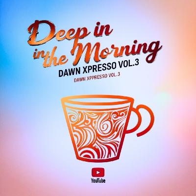 Deep In The Morning - Dawn Xpresso Vol.3