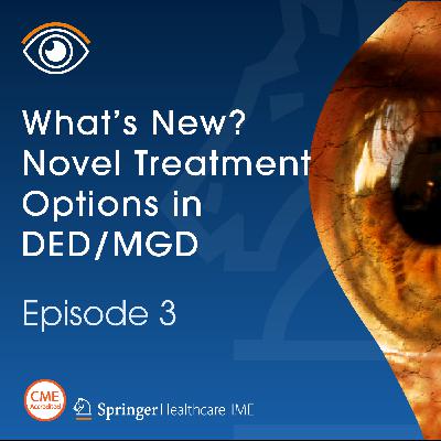 Episode 3: What's New? Novel Treatment Options in DED/MGD