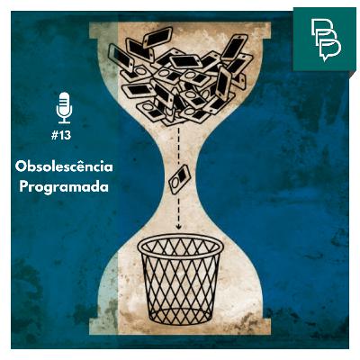 #13 - Obsolescência Programada