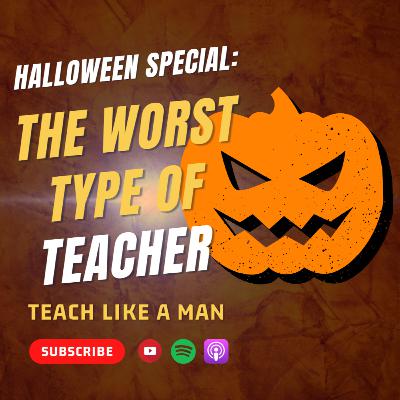 009: Halloween Special: The Worst Type of Teacher 009: Halloween Special: The Worst Type of Teacher