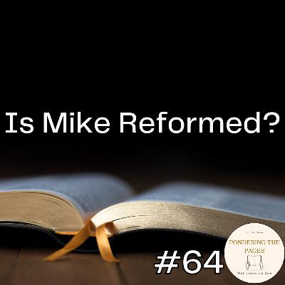 Is Mike Reformed? | Pondering the Pages #64
