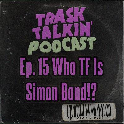 Ep. 15 Who TF Is Simon Bond!?