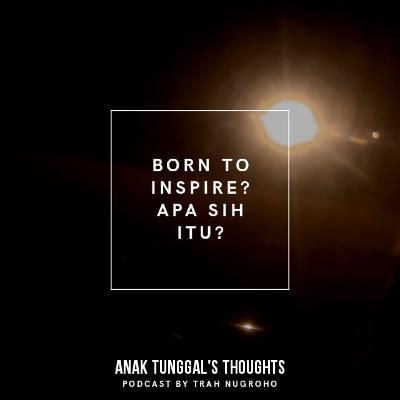 EPS 1: Born to Inspire? Apa Sih Itu?