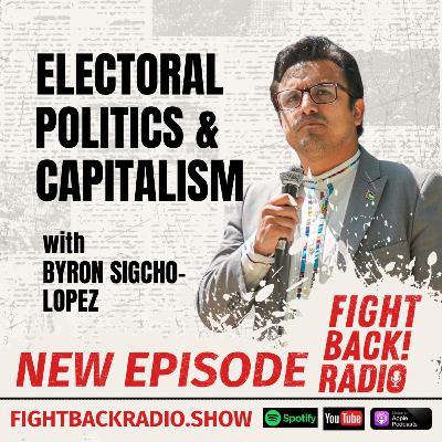 Electoral Politics and Capitalism! with Alderman Byron Sigcho-Lopez Electoral Politics and Capitalism! with Alderman Byron Sigcho-Lopez