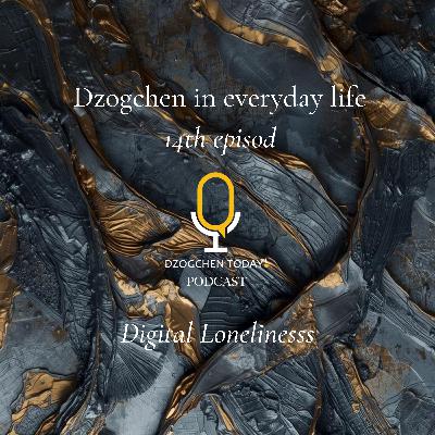 Dzogchen and the “relief” of emotions on a daily basis (14) - Digital Loneliness