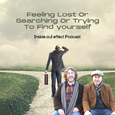 Inside Out Effect Podcast Ep 40  Feeling Lost Or Searching Or Trying To Find Yourself (2) Inside Out Effect Podcast Ep 40  Feeling Lost Or Searching Or Trying To Find Yourself (2)
