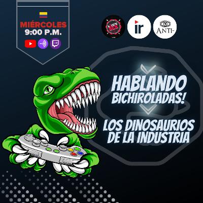 Hablando Bichiroladas sobre los Dinosaurios de la Industria (Cap 6)