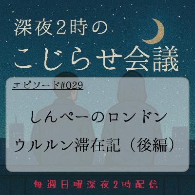 #029 しんぺーのロンドンウルルン滞在記（後編）