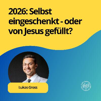 Lukas Gross: 2026: Selbst eingeschenkt - oder von Jesus gefüllt?