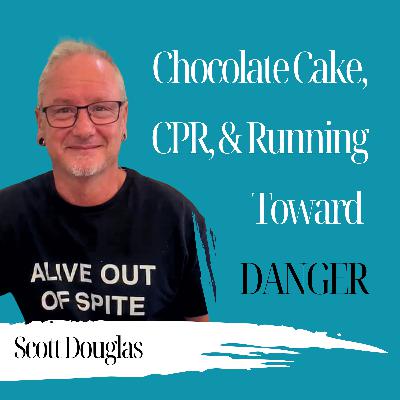 Chocolate Cake, CPR, & Running Toward Danger | Scott Douglas - 992 Chocolate Cake, CPR, & Running Toward Danger | Scott Douglas - 992