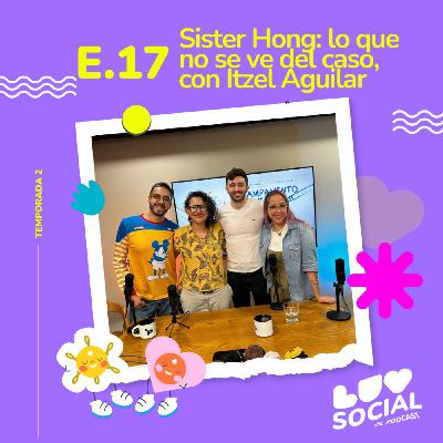 T2.E17. Sister Hong: lo que no se ve del caso, con Itzel Aguilar