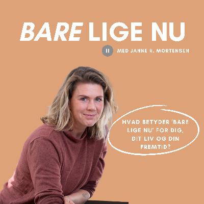 Hvad betyder 'BARE lige nu' for dig, dit liv og din fremtid? Hvad betyder 'BARE lige nu' for dig, dit liv og din fremtid?