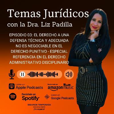 T02 Episodio 03:El Derecho a una Defensa Técnica y Adecuada no es negociable en el Derecho Punitivo en especial referencia en el Derecho Administrativo Disciplinario