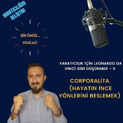 097 - Bir Ömür Yaratıcılık - Yaratıcılık İçin Leonardo Da Vinci Gibi Düşünmek - 6 | Corporalita (Hayatın İnce Yönlerini Beslemek)