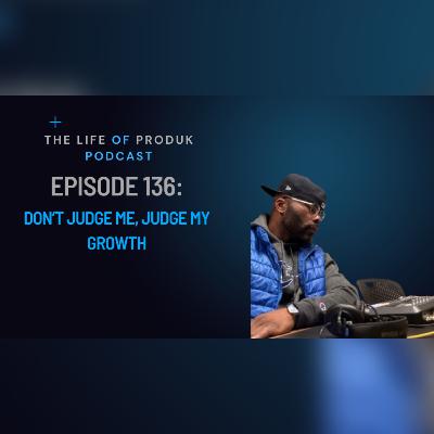 Episode 136: Don't Judge Me, Judge My Growth