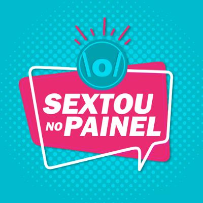 Sextou no Painel | Edição 10/10