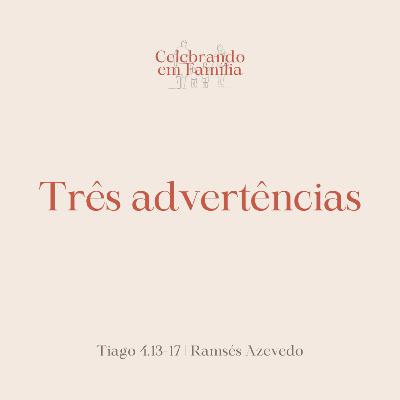 Três advertências | Tiago 4.13-17 | Ramsés Azevedo