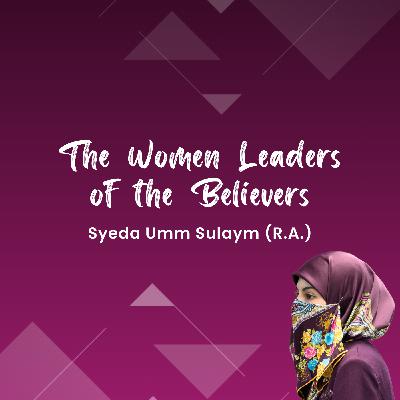 The Women Leaders of the Believers - Syeda Umm Sulaym (R.A.)
