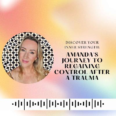 EP#0012 - Discover Your Inner Strength: Amanda's Journey to Regaining Control After a Trauma
