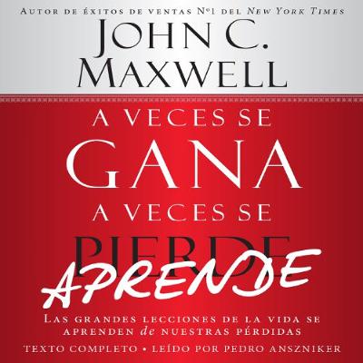 A Veces se Gana - A Veces Aprende: Las grandes lecciones de la vida se aprenden de nuestras perdidas [[Sometimes You Win - Sometimes You Learn: Life's Great Lessons Are Learned from Our Losses] (Audiolibro) | Prueba Gratis