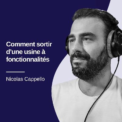 Vous êtes dans une usine à fonctionnalités et comment en sortir - Nicolas Capello #31