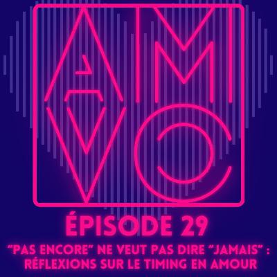 Ep 29.  “Pas encore” ne veut pas dire “jamais” :  réflexions sur le timing en amour