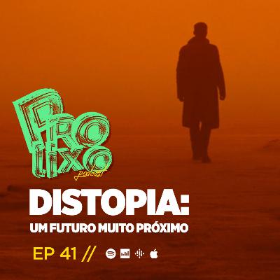 EP41 // Distopia: Um Futuro Muito Próximo