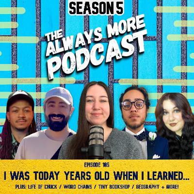 Episode 105: I Was Today Years Old When I Learned... Episode 105: I Was Today Years Old When I Learned...
