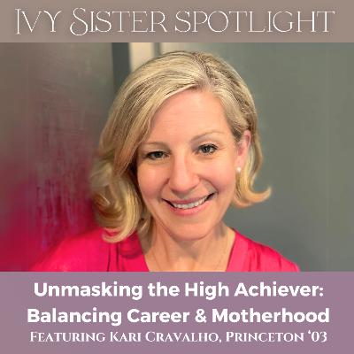 Unmasking the High Achiever: Balancing Career and Motherhood featuring Kari Cravalho, Princeton '03